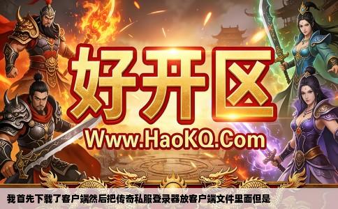 我首先下载了客户端然后把传奇私服登录器放客户端文件里面但是