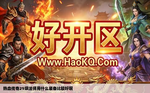 热血传奇29级法师用什么装备比较好啊