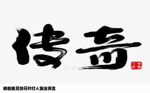 暗夜精灵如何对付人族法师流