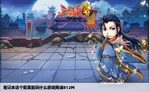 笔记本这个配置能玩什么游戏网速812M