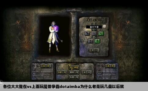 各位大大我在vs上面玩魔兽争霸dotaimba为什么老是玩几盘以后就