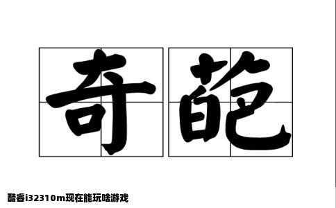 酷睿i32310m现在能玩啥游戏