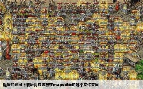 魔兽的地图下载后我应该放在maps里面的哪个文件夹里