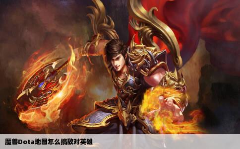 魔兽Dota地图怎么搞敌对英雄
