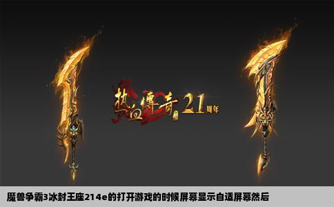 魔兽争霸3冰封王座214e的打开游戏的时候屏幕显示自适屏幕然后