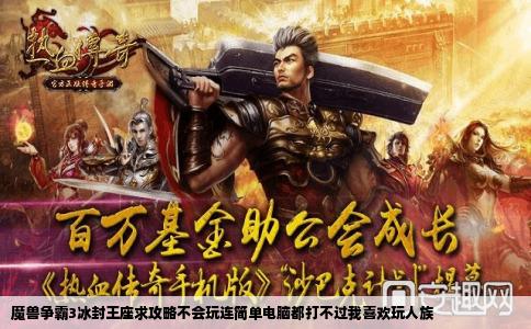 魔兽争霸3冰封王座求攻略不会玩连简单电脑都打不过我喜欢玩人族