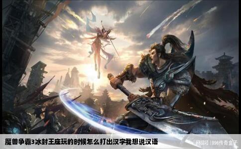 魔兽争霸3冰封王座玩的时候怎么打出汉字我想说汉语