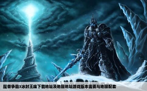 魔兽争霸3冰封王座下载地址及地图地址游戏版本需要与地图配套