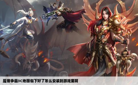 魔兽争霸3C地图包下好了怎么安装到游戏里啊