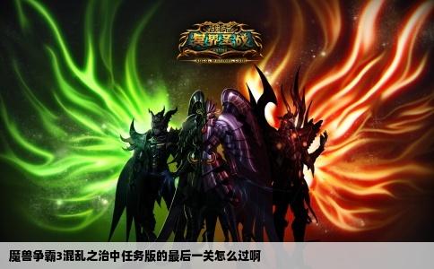 魔兽争霸3混乱之治中任务版的最后一关怎么过啊