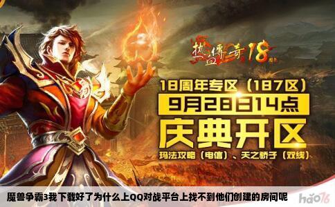 魔兽争霸3我下载好了为什么上QQ对战平台上找不到他们创建的房间呢