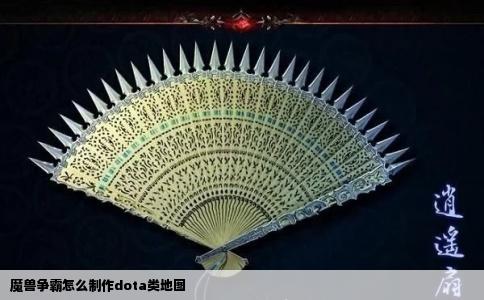 魔兽争霸怎么制作dota类地图