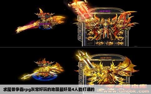 求魔兽争霸rpg灰常好玩的地图最好是4人能打通的