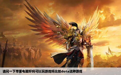 请问一下苹果电脑好吗可以玩游戏吗比如dota这种游戏