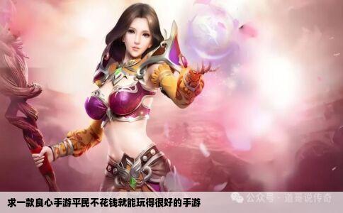 求一款良心手游平民不花钱就能玩得很好的手游