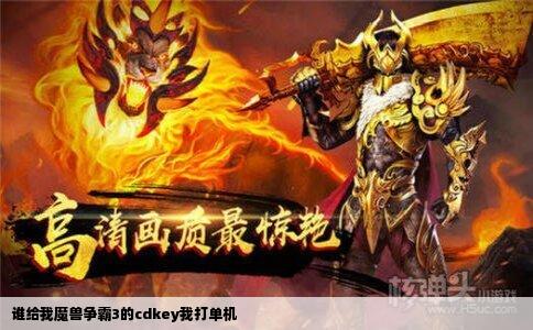 谁给我魔兽争霸3的cdkey我打单机