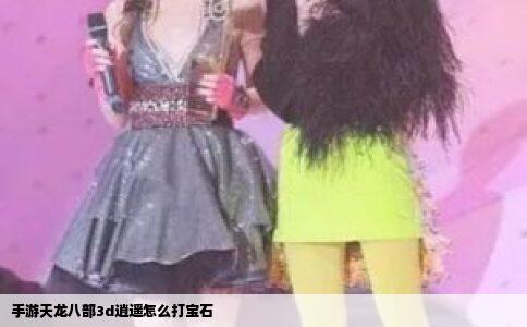 手游天龙八部3d逍遥怎么打宝石