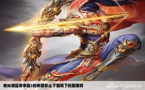 谁知道魔兽争霸3的地图怎么下载啊下到那里啊