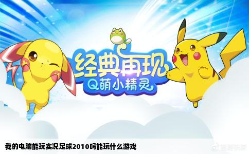 我的电脑能玩实况足球2010吗能玩什么游戏