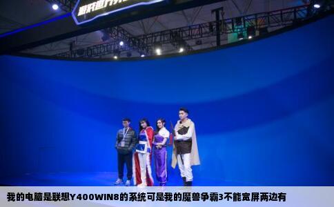 我的电脑是联想Y400WIN8的系统可是我的魔兽争霸3不能宽屏两边有