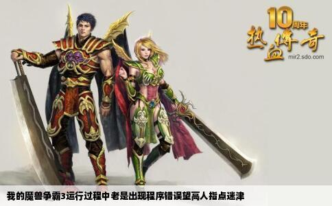 我的魔兽争霸3运行过程中老是出现程序错误望高人指点迷津