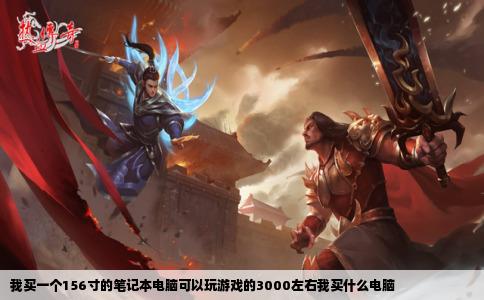 我买一个156寸的笔记本电脑可以玩游戏的3000左右我买什么电脑