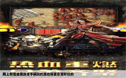 网上有哪些用游戏手柄玩的游戏啊要非常好玩的