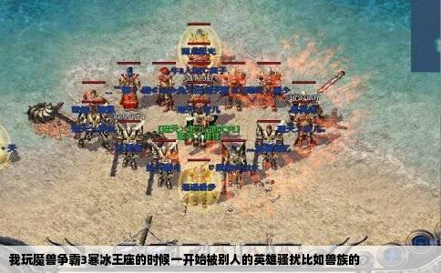 我玩魔兽争霸3寒冰王座的时候一开始被别人的英雄骚扰比如兽族的