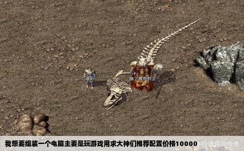 我想要组装一个电脑主要是玩游戏用求大神们推荐配置价格10000