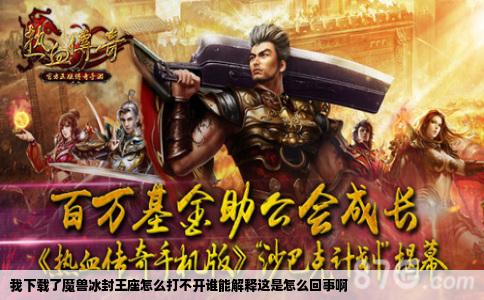 我下载了魔兽冰封王座怎么打不开谁能解释这是怎么回事啊
