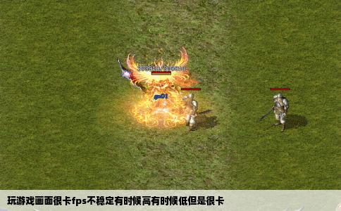 玩游戏画面很卡fps不稳定有时候高有时候低但是很卡