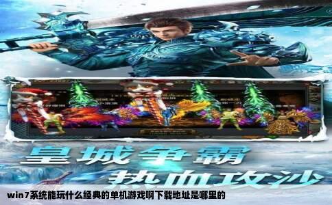 win7系统能玩什么经典的单机游戏啊下载地址是哪里的