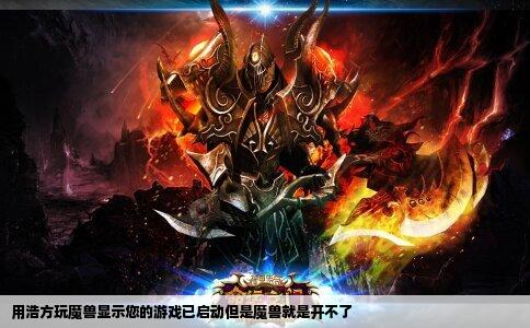用浩方玩魔兽显示您的游戏已启动但是魔兽就是开不了