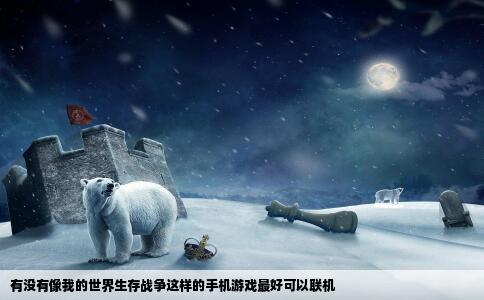 有没有像我的世界生存战争这样的手机游戏最好可以联机