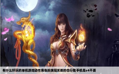 有什么好玩的单机游戏动作角色扮演闯关类的也行我手机是s4不要