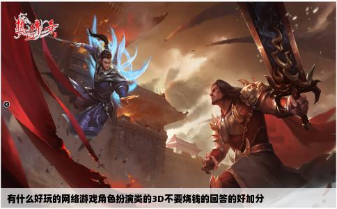 有什么好玩的网络游戏角色扮演类的3D不要烧钱的回答的好加分
