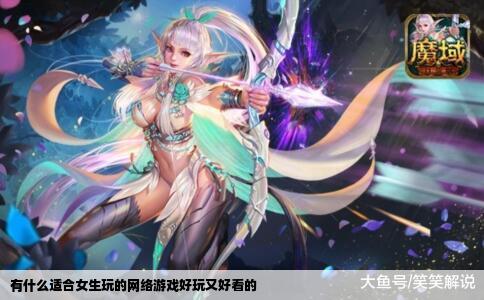 有什么适合女生玩的网络游戏好玩又好看的