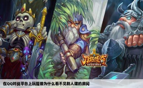 在QQ对战平台上玩魔兽为什么看不见别人建的房间
