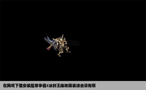 在网吧下载安装魔兽争霸3冰封王座地图装进去没有啊